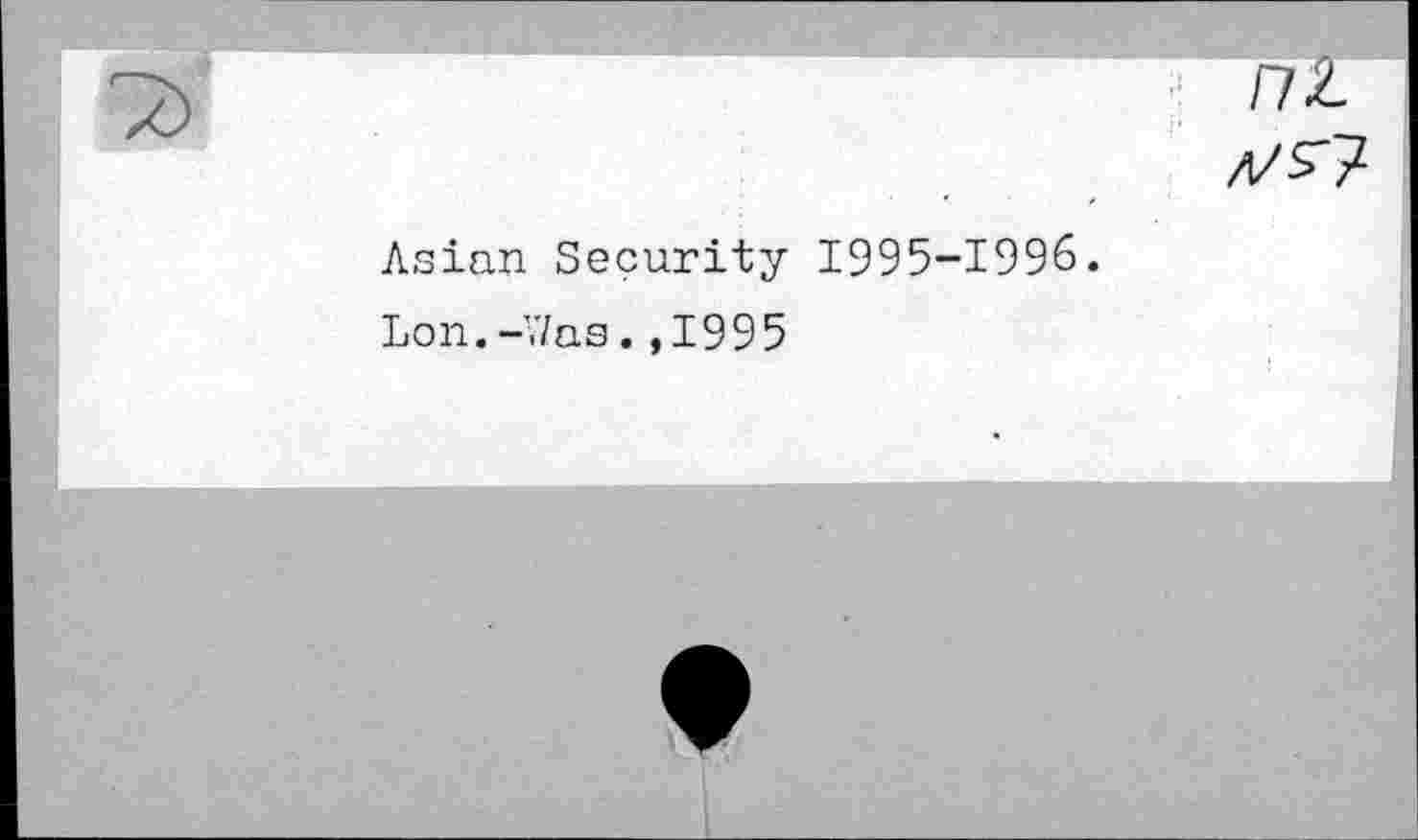 ﻿П2. л/s'?
Asian Security 1995-1996.
Lon.-Was.,1995